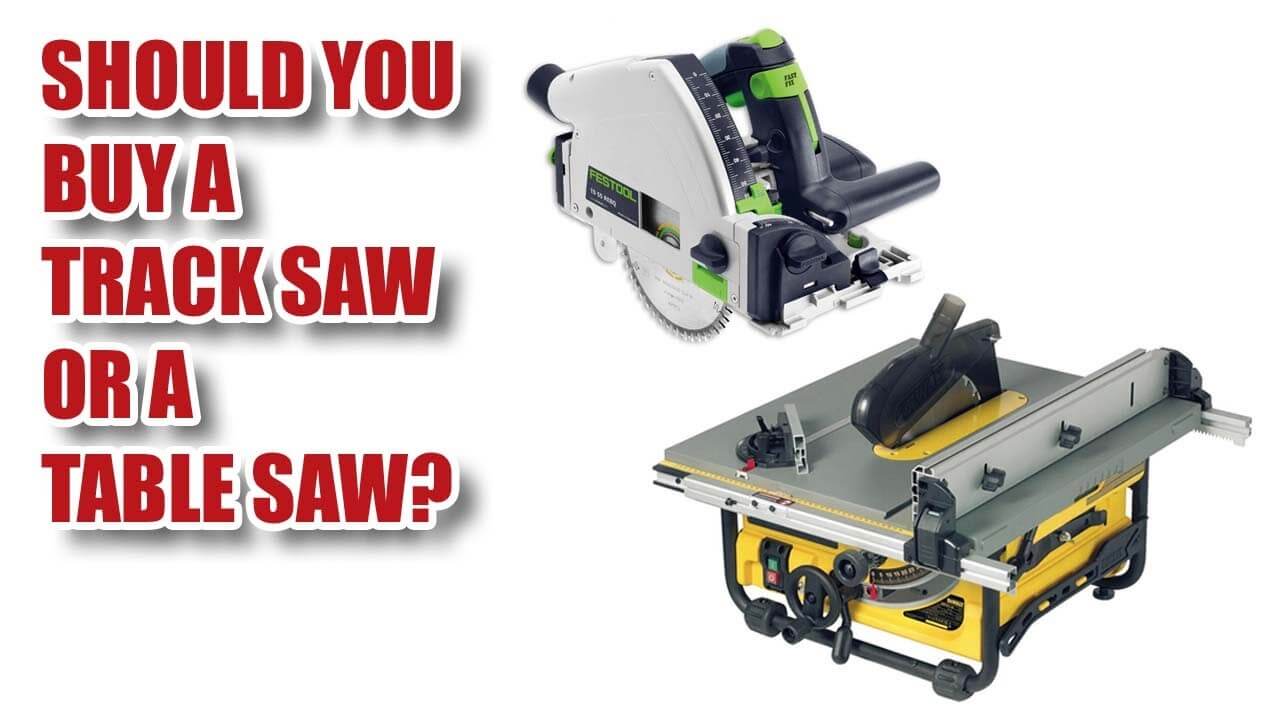 Should You Buy A Table Saw Or A Track Saw